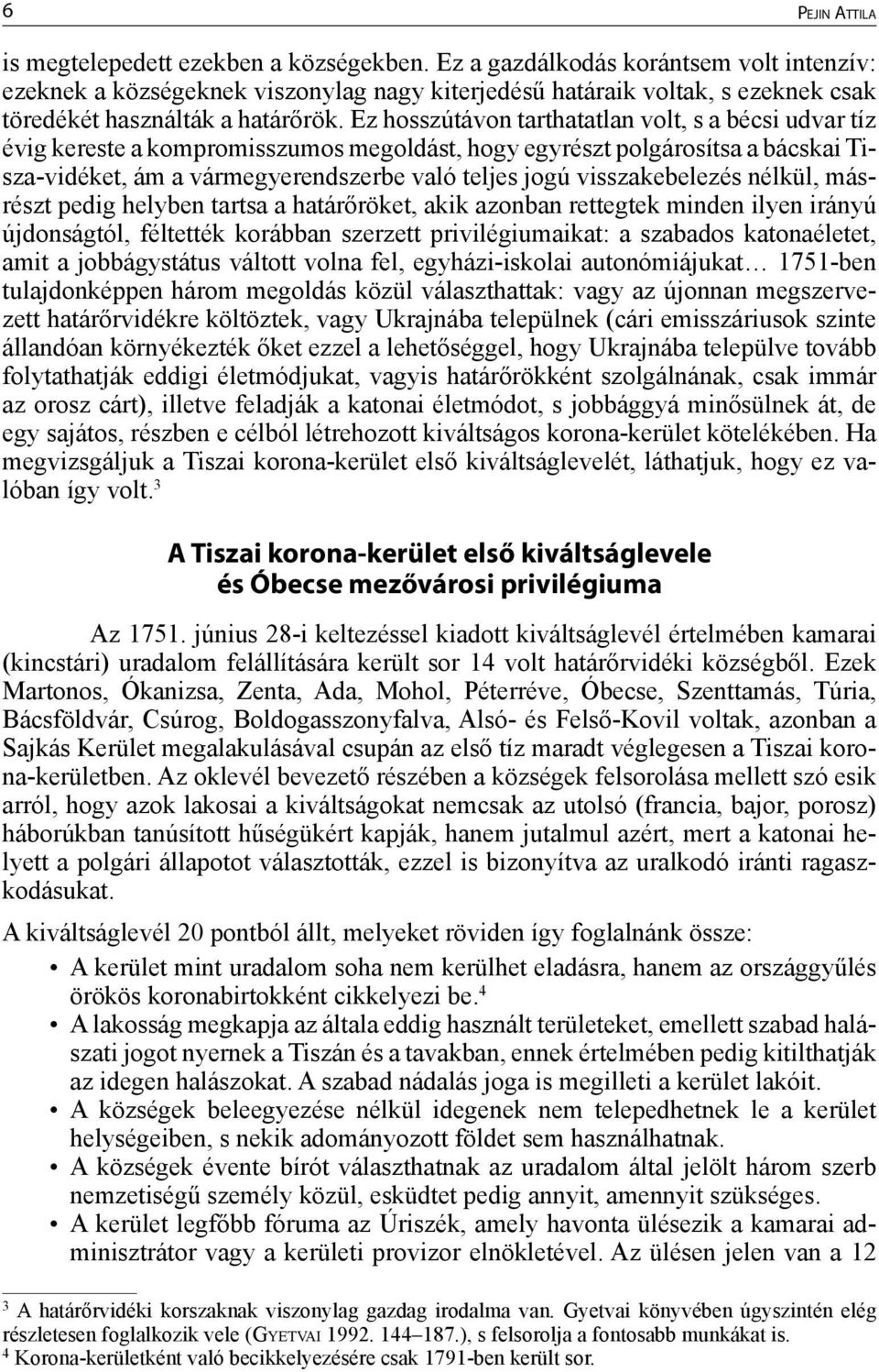 Ez hosszútávon tarthatatlan volt, s a bécsi udvar tíz évig kereste a kompromisszumos megoldást, hogy egyrészt polgárosítsa a bácskai Tisza-vidéket, ám a vármegyerendszerbe való teljes jogú