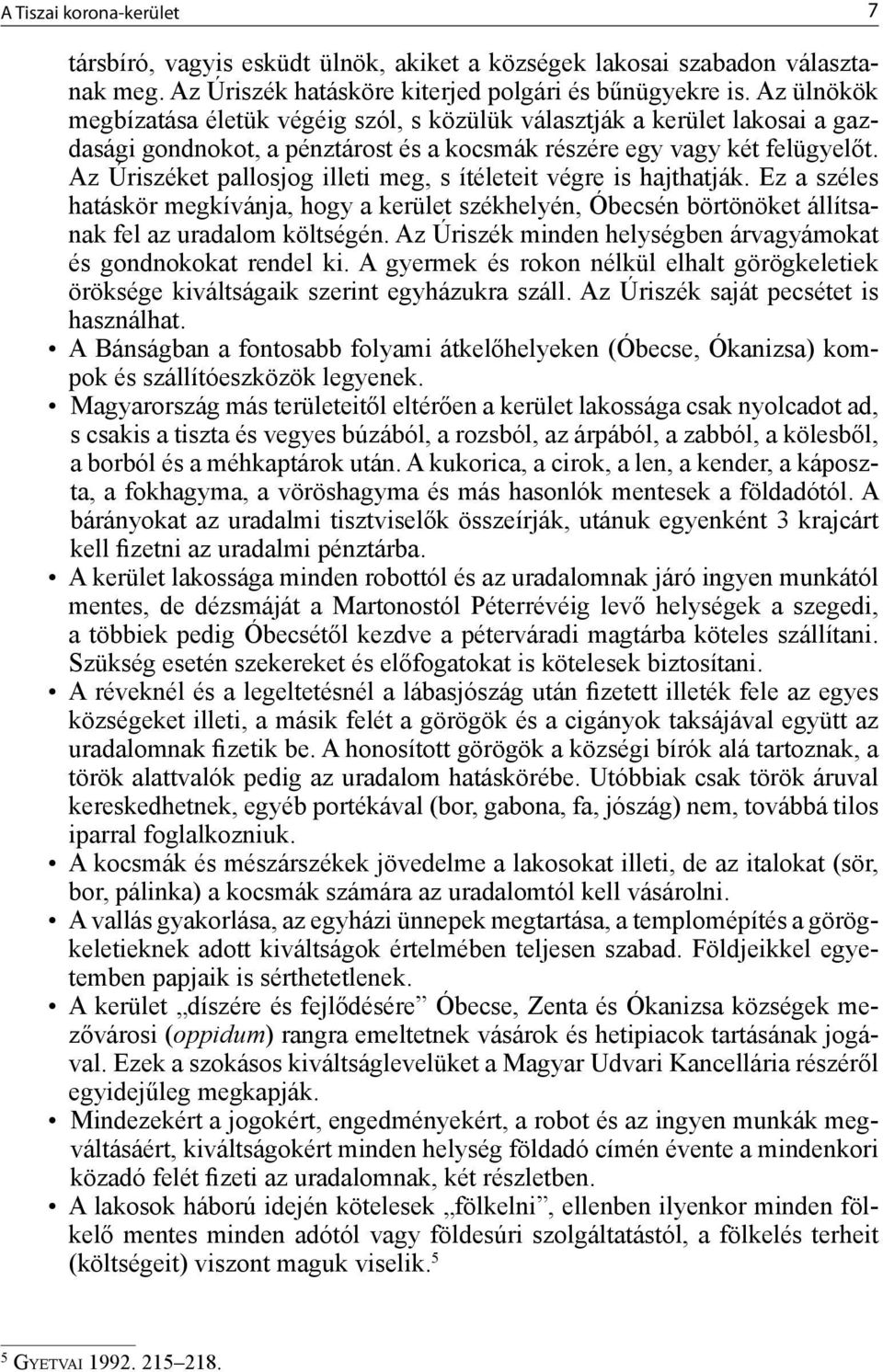 Az Úriszéket pallosjog illeti meg, s ítéleteit végre is hajthatják. Ez a széles hatáskör megkívánja, hogy a kerület székhelyén, Óbecsén börtönöket állítsanak fel az uradalom költségén.