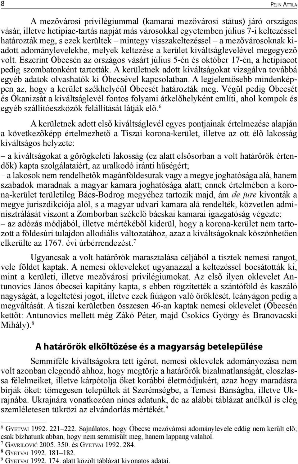 Eszerint Óbecsén az országos vásárt július 5-én és október 17-én, a hetipiacot pedig szombatonként tartották.