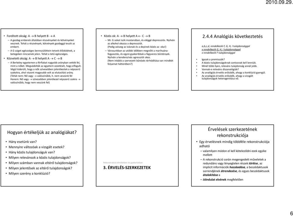 Közvetett okság: A B helyett A C B A Berkeley egyetemen a férfiakat nagyobb arányban vették fel, mint a nőket. Megvádolták az egyetem vezetését, hogy elfogult.