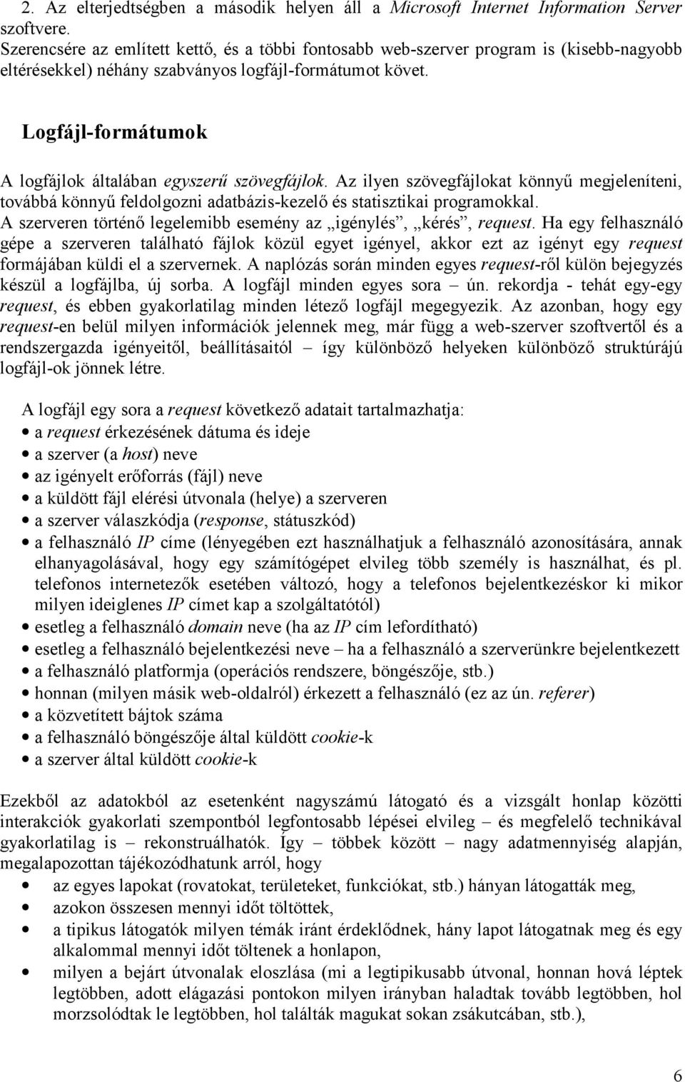 Logfájl-formátumok A logfájlok általában egyszerű szövegfájlok. Az ilyen szövegfájlokat könnyű megjeleníteni, továbbá könnyű feldolgozni adatbázis-kezelő és statisztikai programokkal.