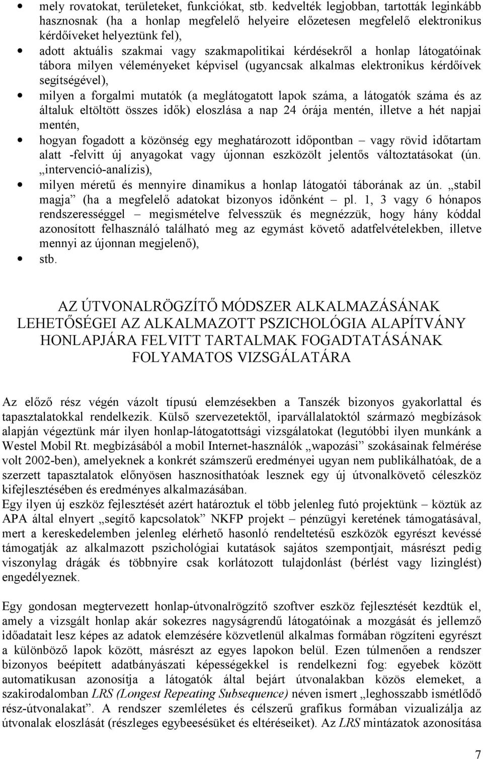 kérdésekről a honlap látogatóinak tábora milyen véleményeket képvisel (ugyancsak alkalmas elektronikus kérdőívek segítségével), milyen a forgalmi mutatók (a meglátogatott lapok száma, a látogatók