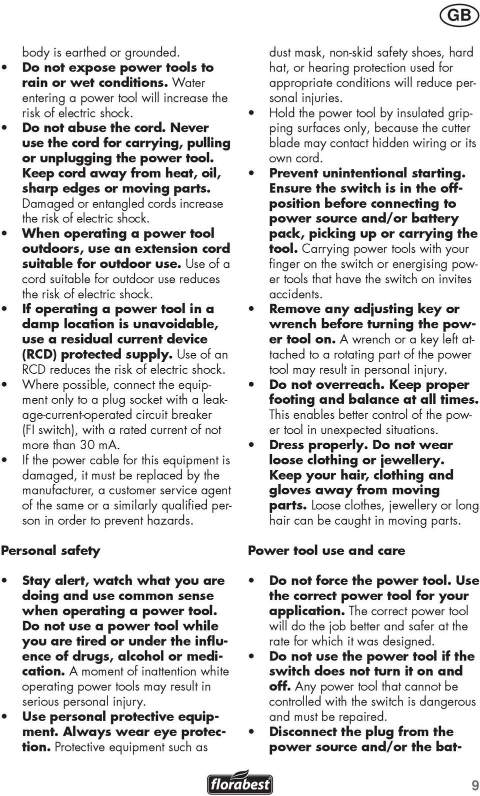 When operating a power tool outdoors, use an extension cord suitable for outdoor use. Use of a cord suitable for outdoor use reduces the risk of electric shock.