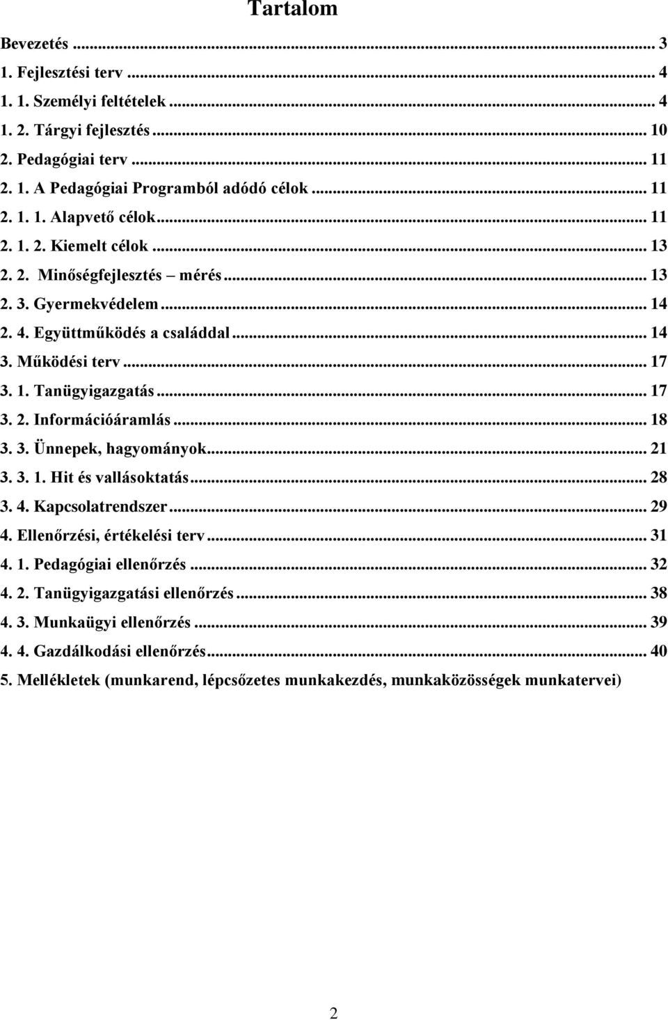 .. 18 3. 3. Ünnepek, hagyományok... 21 3. 3. 1. Hit és vallásoktatás... 28 3. 4. Kapcsolatrendszer... 29 4. Ellenőrzési, értékelési terv... 31 4. 1. Pedagógiai ellenőrzés... 32 4. 2. Tanügyigazgatási ellenőrzés.