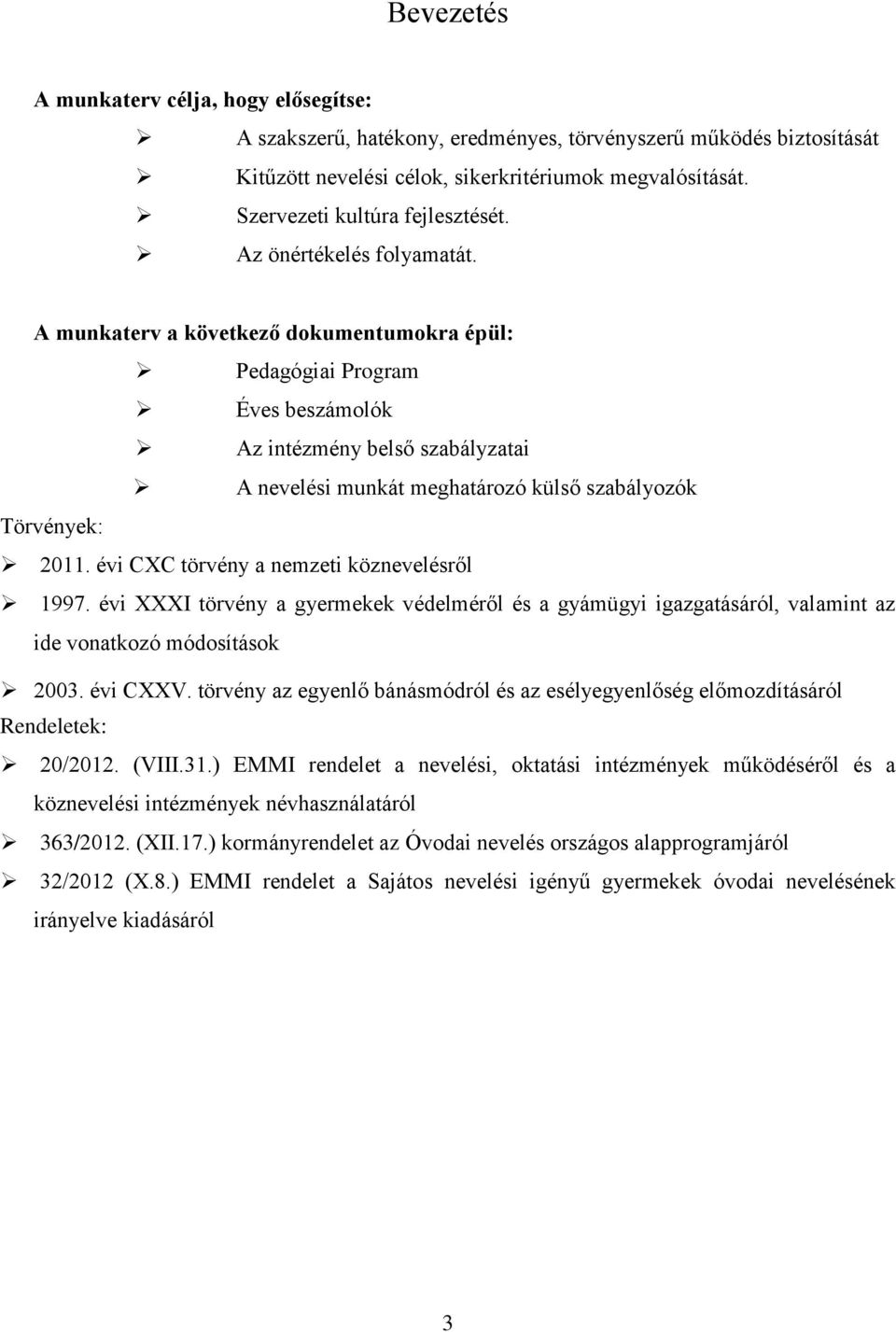 A munkaterv a következő okra épül: Pedagógiai Program Éves beszámolók Az intézmény belső szabályzatai A nevelési munkát meghatározó külső szabályozók Törvények: 2011.