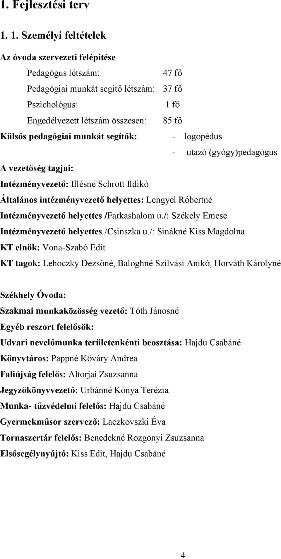 munkát segítők: - logopédus - utazó (gyógy)pedagógus A vezetőség tagjai: Intézményvezető: Illésné Schrott Ildikó Általános intézményvezető helyettes: Lengyel Róbertné Intézményvezető helyettes