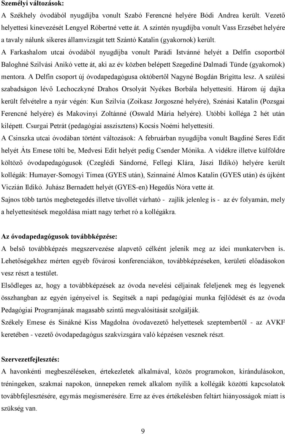 A Farkashalom utcai óvodából nyugdíjba vonult Parádi Istvánné helyét a Delfin csoportból Baloghné Szilvási Anikó vette át, aki az év közben belépett Szegediné Dalmadi Tünde (gyakornok) mentora.