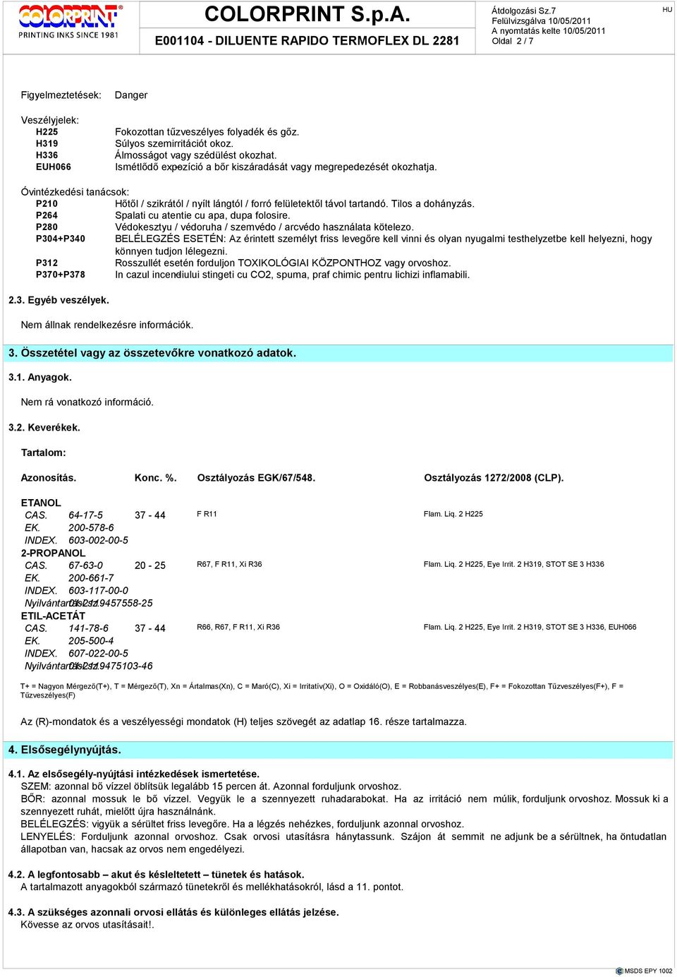 P264 Spalati cu atentie cu apa, dupa folosire. P280 Védokesztyu / védoruha / szemvédo / arcvédo használata kötelezo.