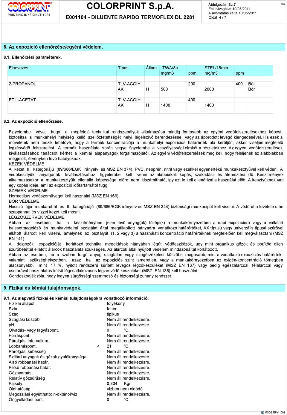 Figyelembe véve, hogy a megfelelı technikai rendszabályok alkalmazása mindig fontosabb az egyéni vedıfelszerelésekhez képest, biztosítsa a munkahelyi helyiség kellı szellıztetettségét helyi