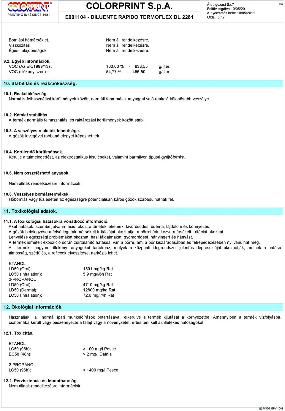 A termék normális felhasználási és raktározási körülmények között stabil. 10.3. A veszélyes reakciók lehetısége. A gızök levegıvel robbanó elegyet képezhetnek. 10.4. Kerülendı körülmények.