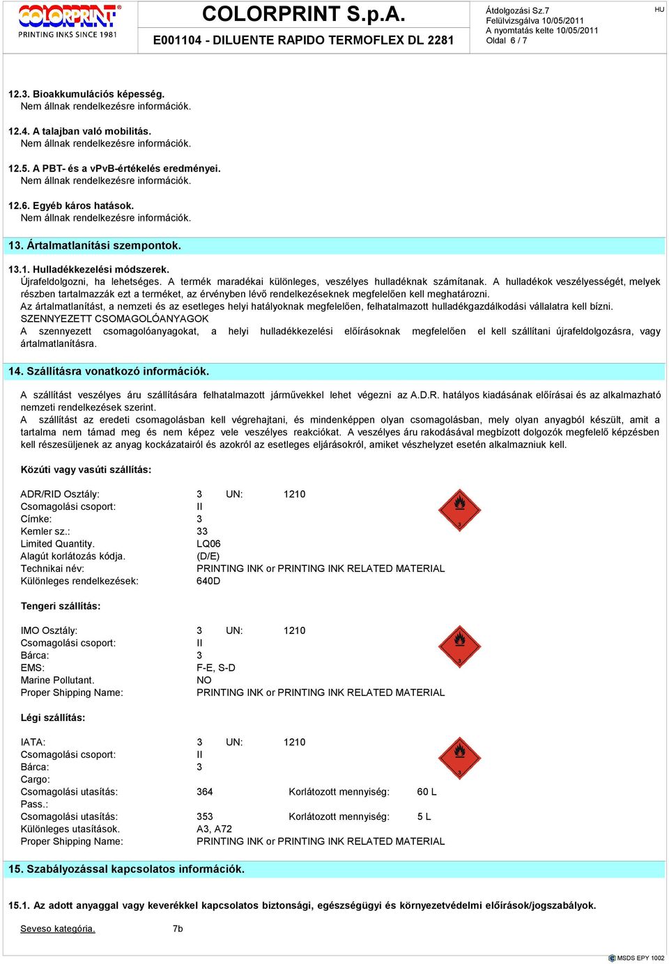 A hulladékok veszélyességét, melyek részben tartalmazzák ezt a terméket, az érvényben lévı rendelkezéseknek megfelelıen kell meghatározni.