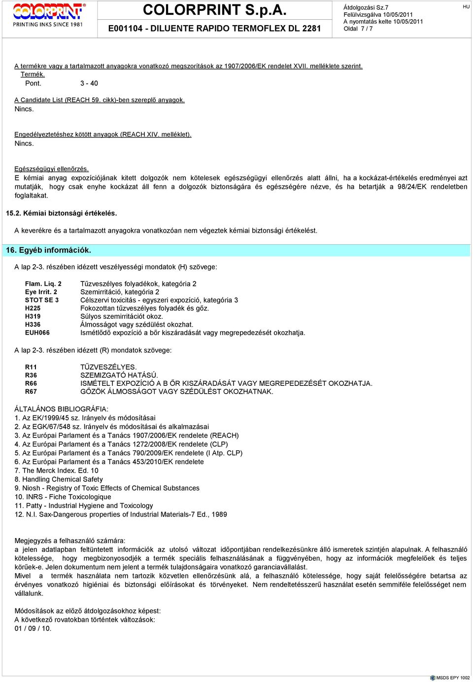 E kémiai anyag expozíciójának kitett dolgozók nem kötelesek egészségügyi ellenırzés alatt állni, ha a kockázat-értékelés eredményei azt mutatják, hogy csak enyhe kockázat áll fenn a dolgozók