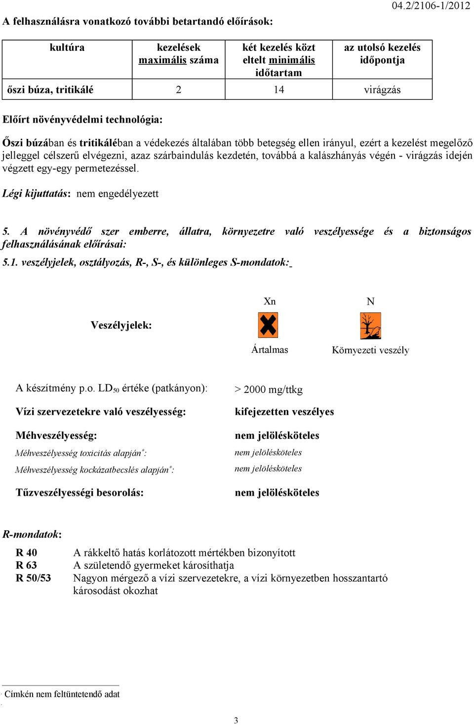 búzában és tritikáléban a védekezés általában több betegség ellen irányul, ezért a kezelést megelőző jelleggel célszerű elvégezni, azaz szárbaindulás kezdetén, továbbá a kalászhányás végén - virágzás