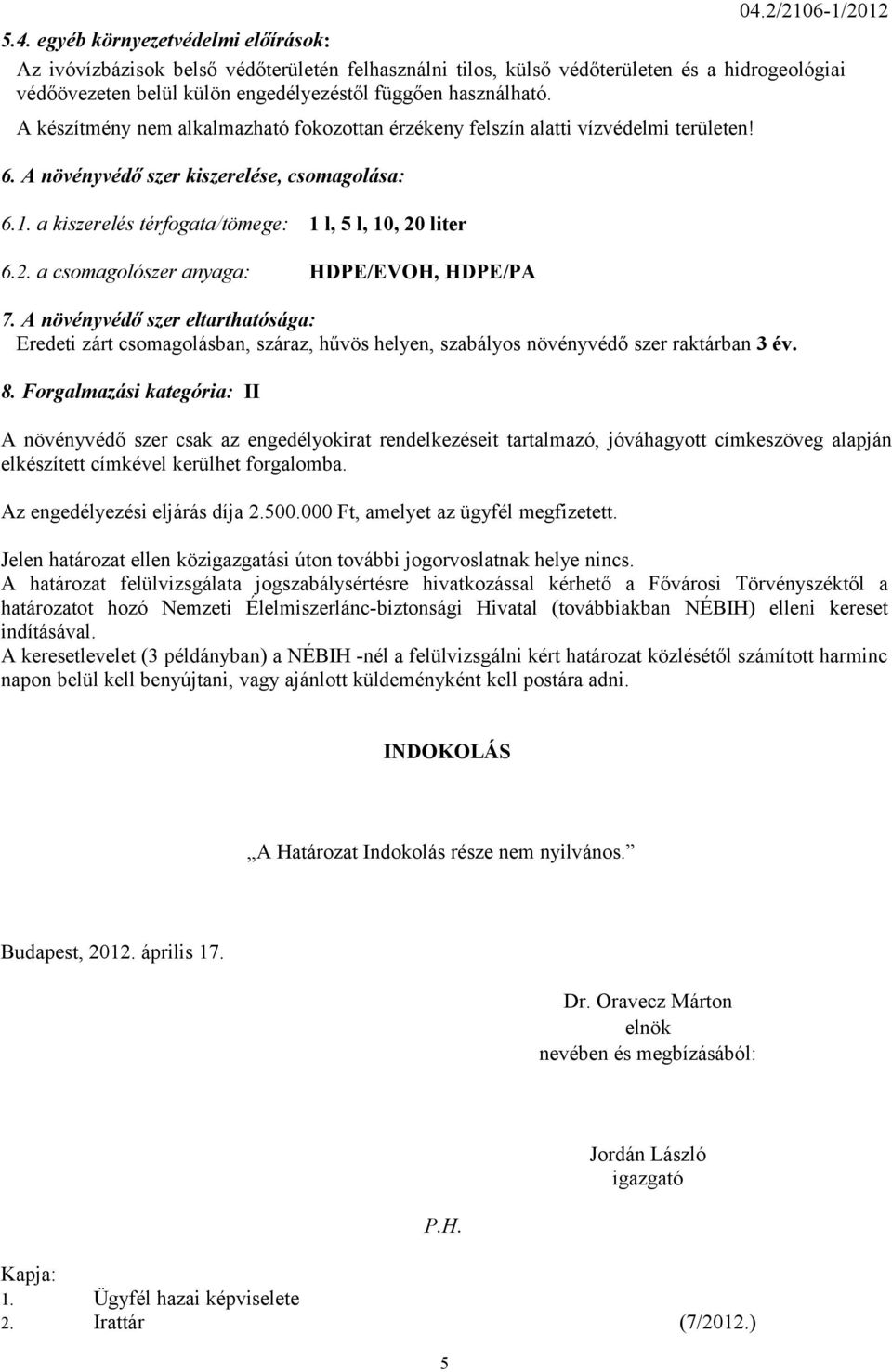 liter 6.2. a csomagolószer anyaga: HDPE/EVOH, HDPE/PA 7. A növényvédő szer eltarthatósága: Eredeti zárt csomagolásban, száraz, hűvös helyen, szabályos növényvédő szer raktárban 3 év. 8.