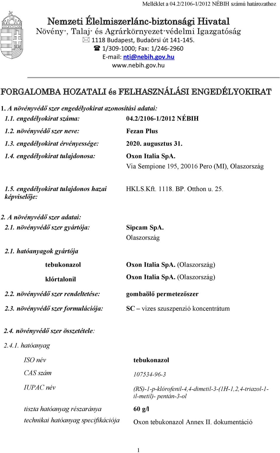 2/2106-1/2012 NÉBIH 1.2. növényvédő szer neve: Fezan Plus 1.3. engedélyokirat érvényessége: 2020. augusztus 31. 1.4. engedélyokirat tulajdonosa: Oxon Italia SpA.