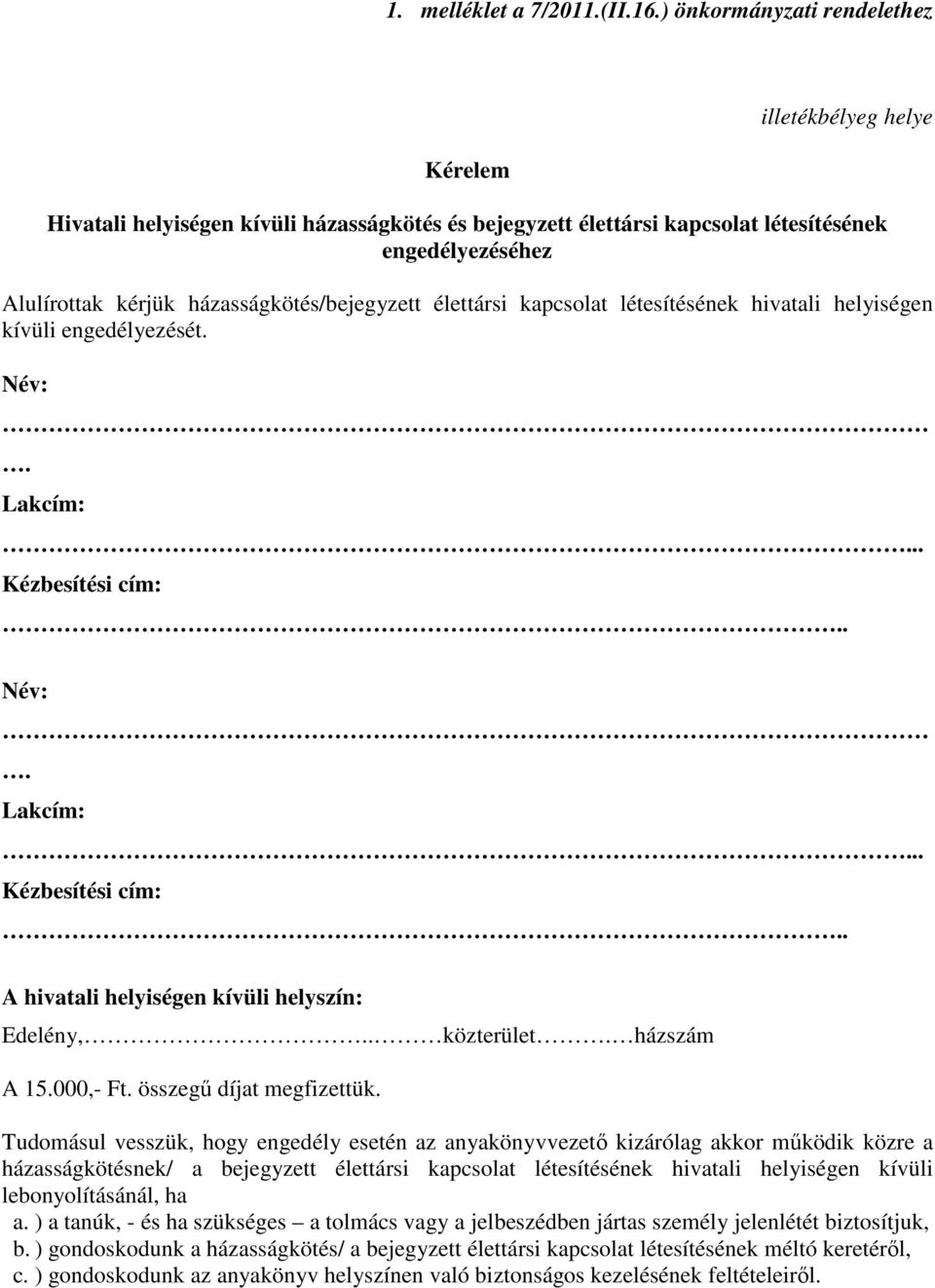 házasságkötés/bejegyzett élettársi kapcsolat létesítésének hivatali helyiségen kívüli engedélyezését... A hivatali helyiségen kívüli helyszín: Edelény,. közterület házszám A 15.000,- Ft.