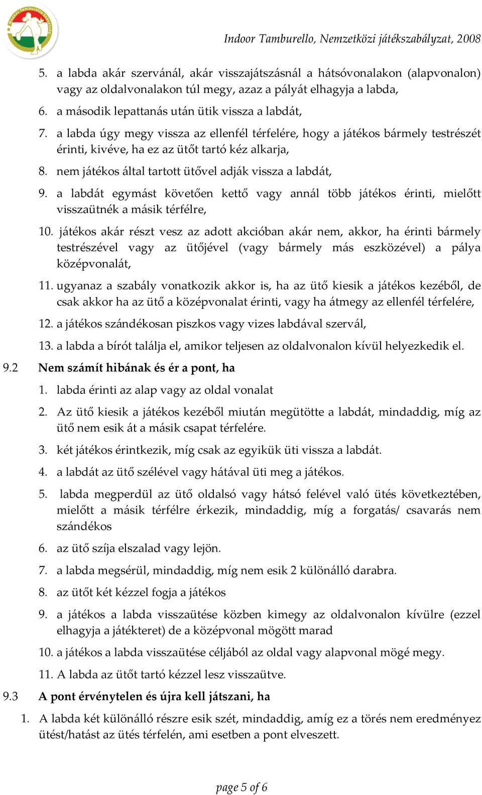 a labdát egymást követően kettő vagy annál több játékos érinti, mielőtt visszaütnék a másik térfélre, 10.