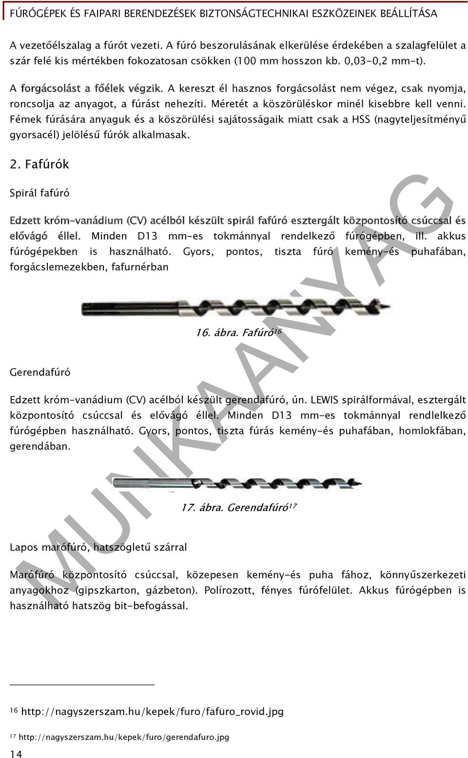 Fémek fúrására anyaguk és a köszörülési sajátosságaik miatt csak a HSS (nagyteljesítményű gyorsacél) jelölésű fúrók alkalmasak. 2.