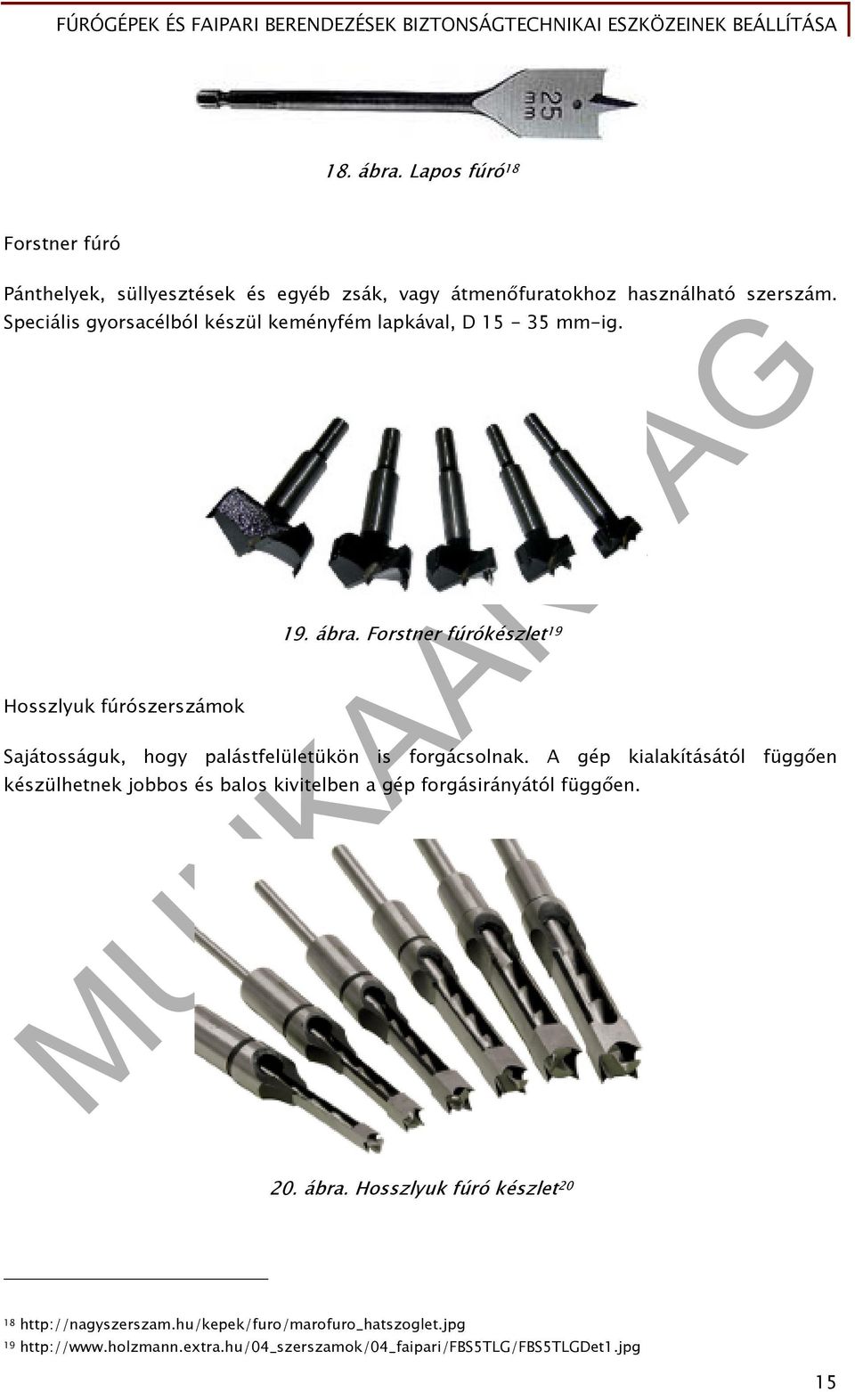 Forstner fúrókészlet 19 Sajátosságuk, hogy palástfelületükön is forgácsolnak.