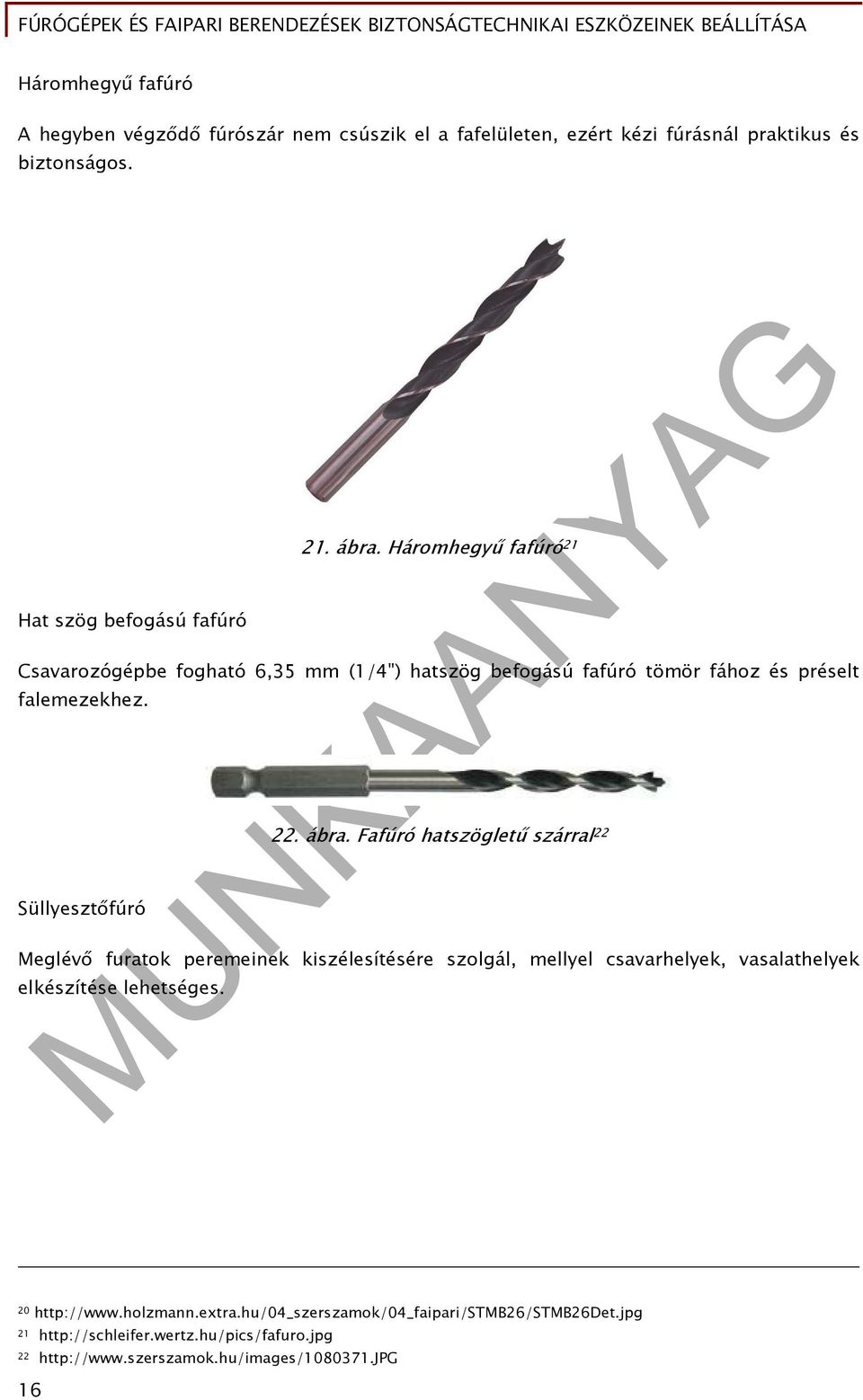 Fafúró hatszögletű szárral 22 Meglévő furatok peremeinek kiszélesítésére szolgál, mellyel csavarhelyek, vasalathelyek elkészítése lehetséges.