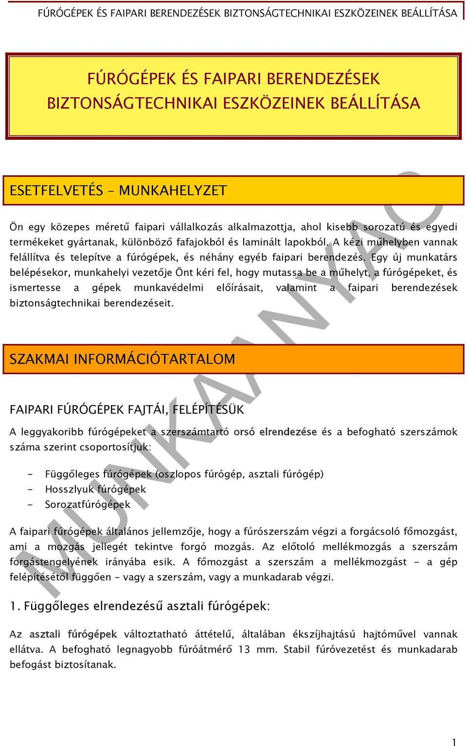 Egy új munkatárs belépésekor, munkahelyi vezetője Önt kéri fel, hogy mutassa be a műhelyt, a fúrógépeket, és ismertesse a gépek munkavédelmi előírásait, valamint a faipari berendezések
