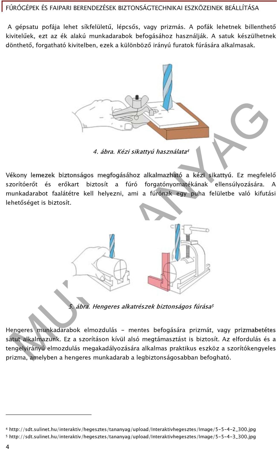Kézi sikattyú használata 4 Vékony lemezek biztonságos megfogásához alkalmazható a kézi sikattyú. Ez megfelelő szorítóerőt és erőkart biztosít a fúró forgatónyomatékának ellensúlyozására.