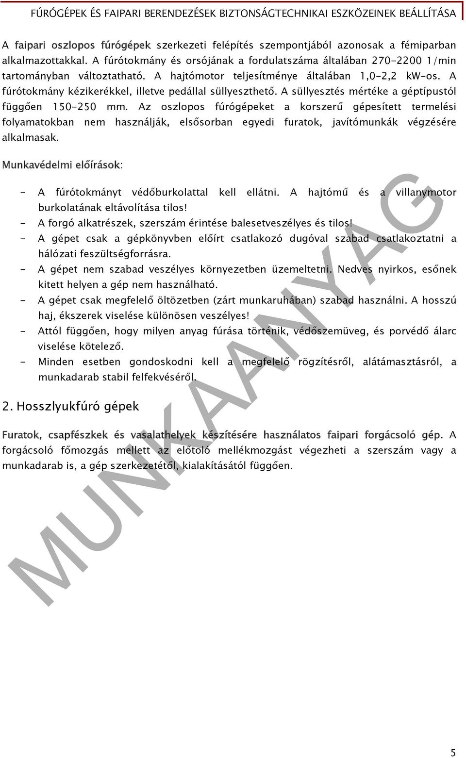 Az oszlopos fúrógépeket a korszerű gépesített termelési folyamatokban nem használják, elsősorban egyedi furatok, javítómunkák végzésére alkalmasak.