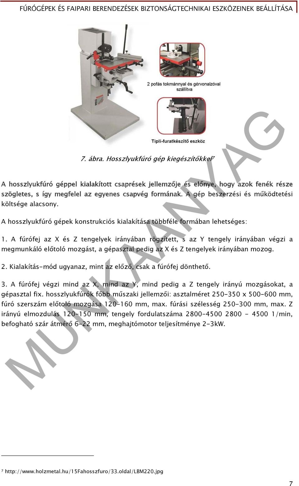 A fúrófej az X és Z tengelyek irányában rögzített, s az Y tengely irányában végzi a megmunkáló előtoló mozgást, a gépasztal pedig az X és Z tengelyek irányában mozog. 2.