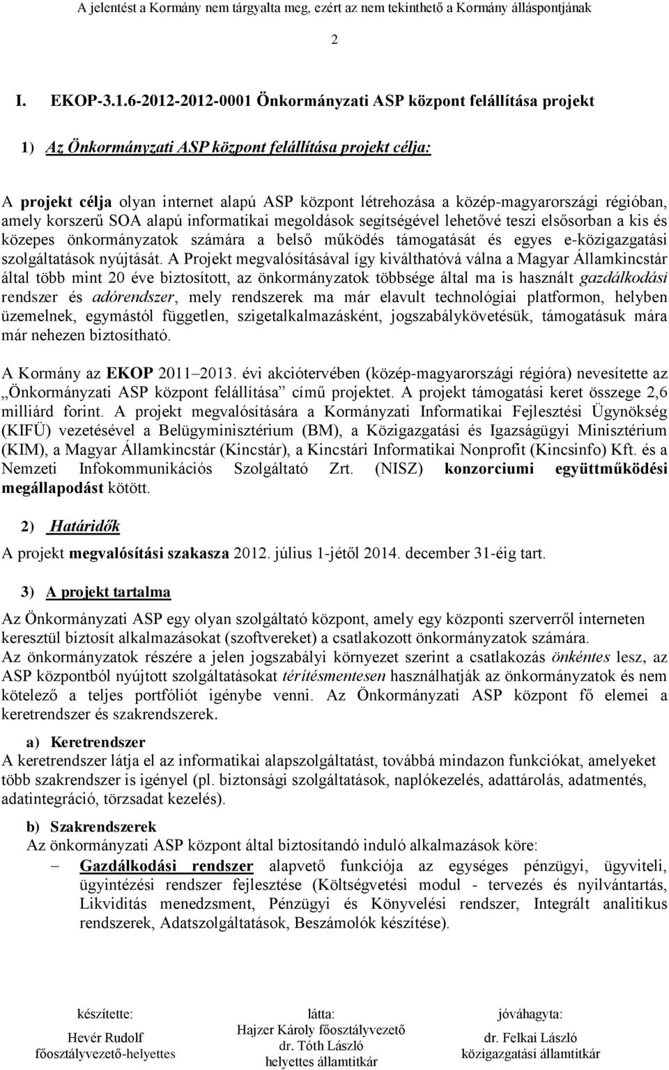 közép-magyarországi régióban, amely korszerű SOA alapú informatikai megoldások segítségével lehetővé teszi elsősorban a kis és közepes önkormányzatok számára a belső működés támogatását és egyes