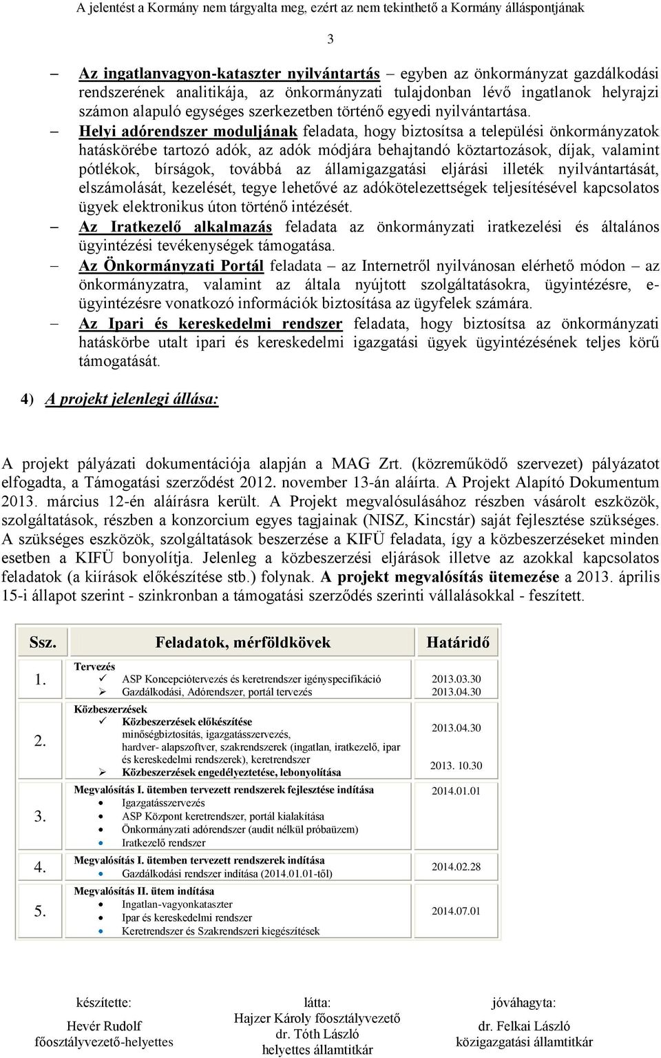 Helyi adórendszer moduljának feladata, hogy biztosítsa a települési önkormányzatok hatáskörébe tartozó adók, az adók módjára behajtandó köztartozások, díjak, valamint pótlékok, bírságok, továbbá az