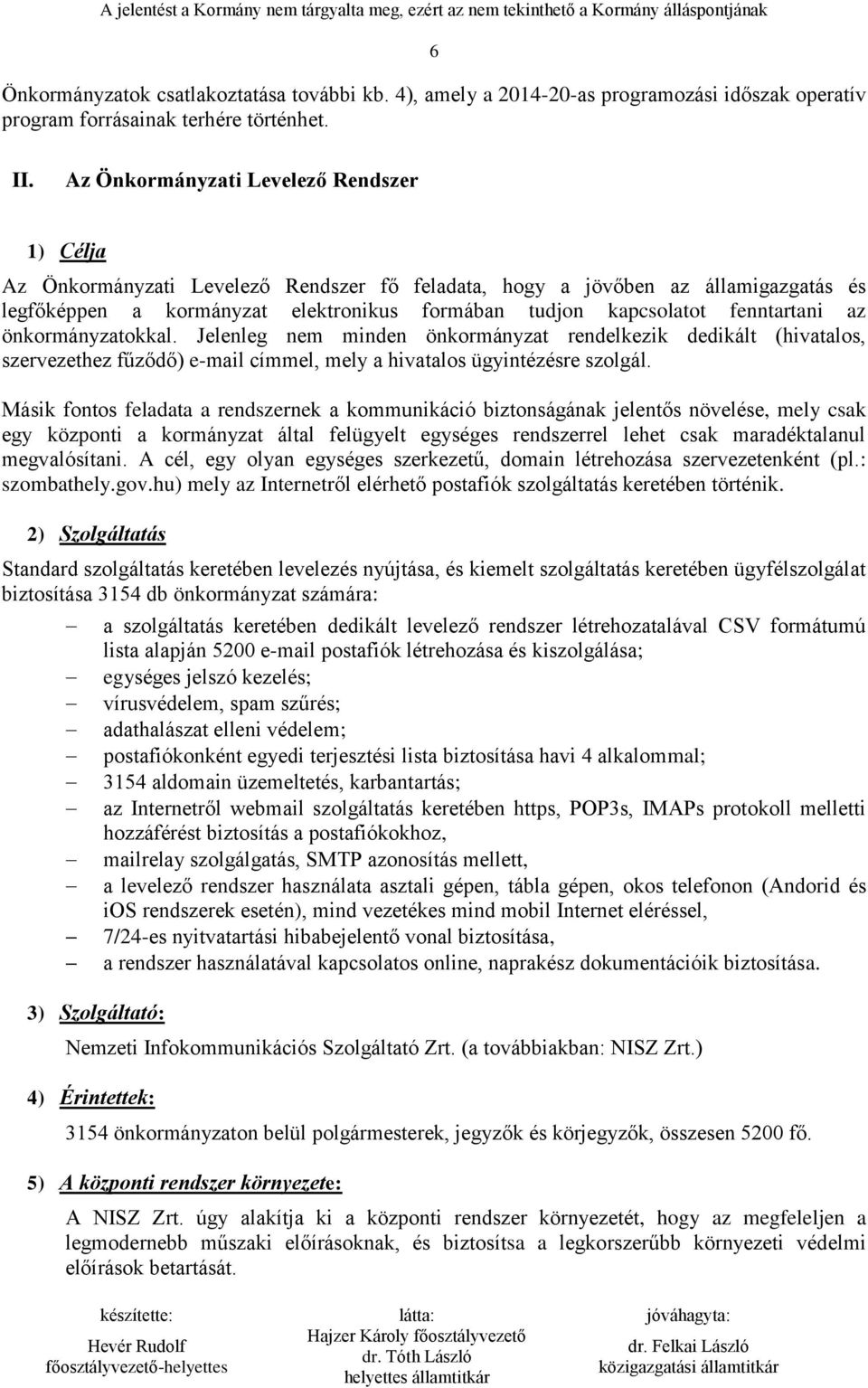 fenntartani az önkormányzatokkal. Jelenleg nem minden önkormányzat rendelkezik dedikált (hivatalos, szervezethez fűződő) e-mail címmel, mely a hivatalos ügyintézésre szolgál.