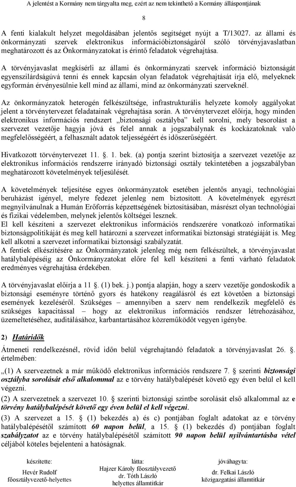 A törvényjavaslat megkísérli az állami és önkormányzati szervek információ biztonságát egyenszilárdságúvá tenni és ennek kapcsán olyan feladatok végrehajtását írja elő, melyeknek egyformán