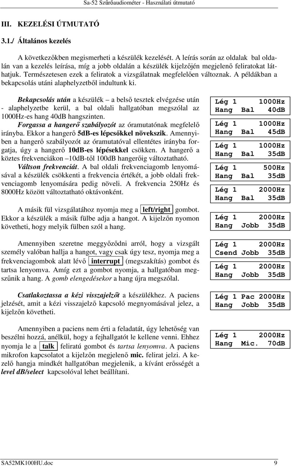 Természetesen ezek a feliratok a vizsgálatnak megfelelően változnak. A példákban a bekapcsolás utáni alaphelyzetből indultunk ki.