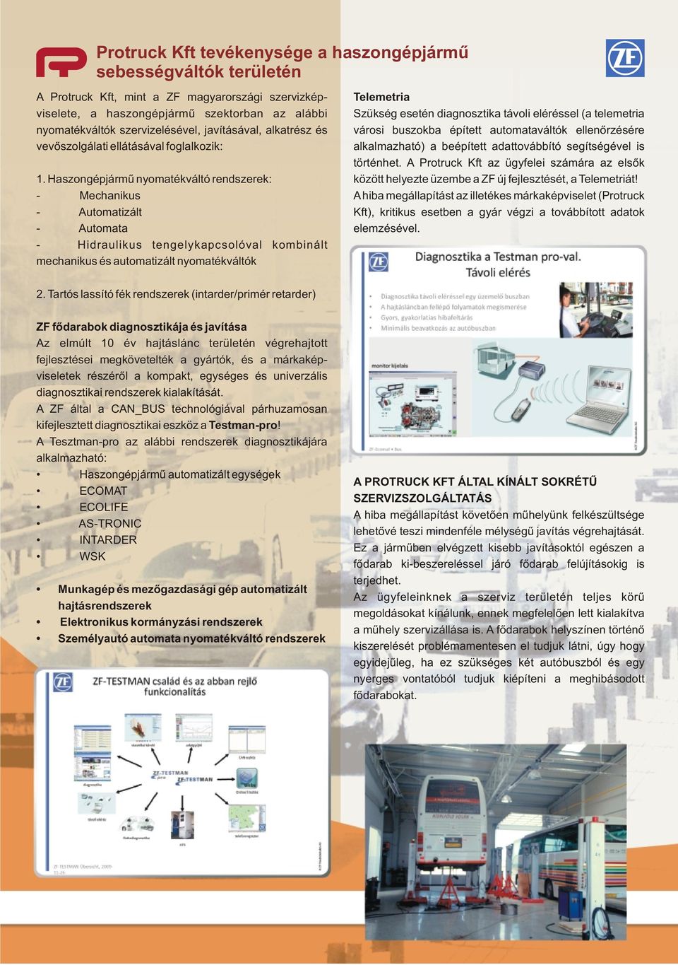 Haszongépjármű nyomatékváltó rendszerek: - Mechanikus - Automatizált - Automata - Hidraulikus tengelykapcsolóval kombinált mechanikus és automatizált nyomatékváltók Telemetria Szükség esetén