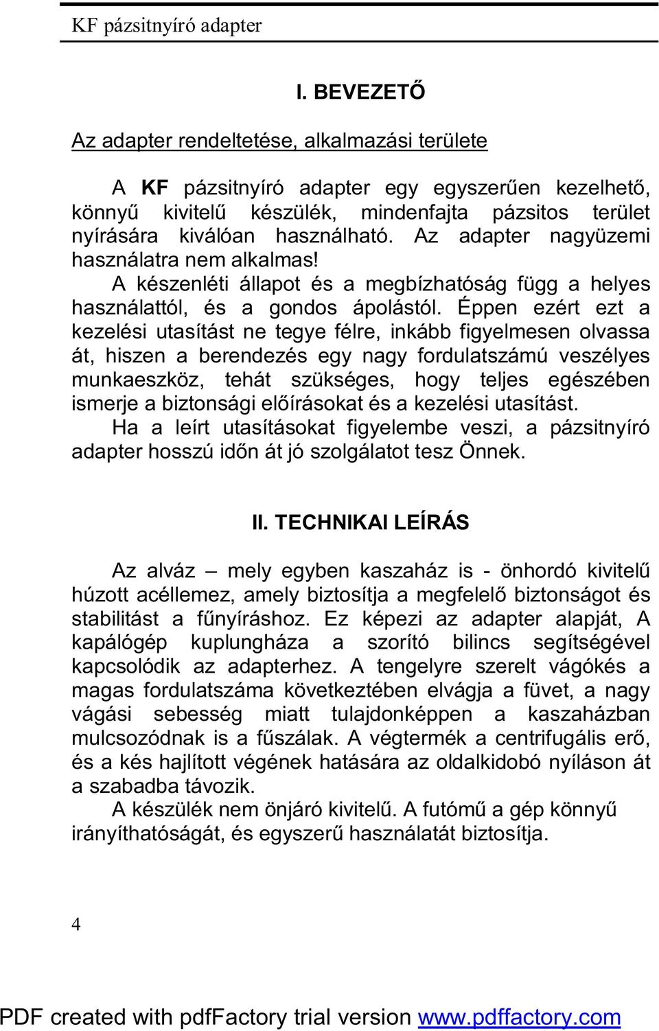 Éppen ezért ezt a kezelési utasítást ne tegye félre, inkább figyelmesen olvassa át, hiszen a berendezés egy nagy fordulatszámú veszélyes munkaeszköz, tehát szükséges, hogy teljes egészében ismerje a