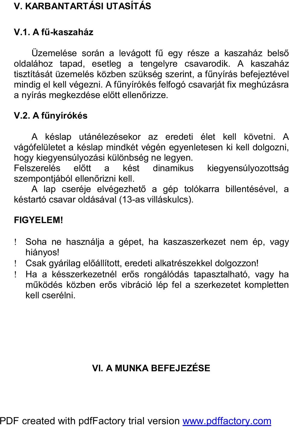 A fűnyírókés A késlap utánélezésekor az eredeti élet kell követni. A vágófelületet a késlap mindkét végén egyenletesen ki kell dolgozni, hogy kiegyensúlyozási különbség ne legyen.