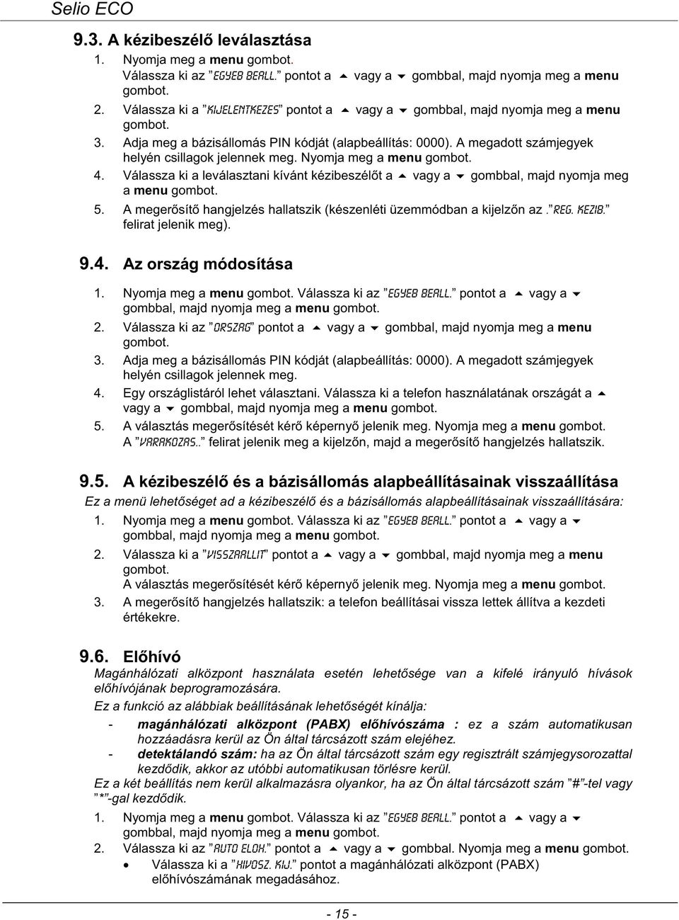 Nyomja meg a menu 4. Válassza ki a leválasztani kívánt kézibeszél t a vagy a gombbal, majd nyomja meg a menu 5. A meger sít hangjelzés hallatszik (készenléti üzemmódban a kijelz n az. reg. kezib.