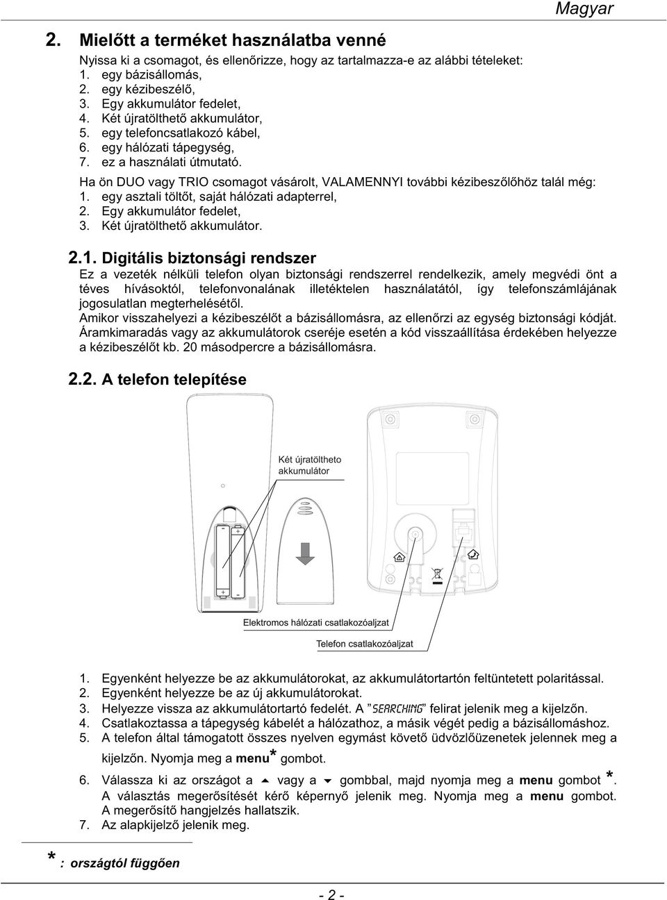 Magyar Ha ön DUO vagy TRIO csomagot vásárolt, VALAMENNYI további kézibesz l höz talál még: 1. egy asztali tölt t, saját hálózati adapterrel, 2. Egy akkumulátor fedelet, 3. Két újratölthet akkumulátor.