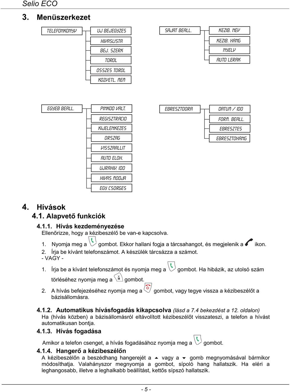 Alapvet funkciók 4.1.1. Hívás kezdeményezése Ellen rizze, hogy a kézibeszél be van-e kapcsolva. 1. Nyomja meg a Ekkor hallani fogja a tárcsahangot, és megjelenik a ikon. 2.