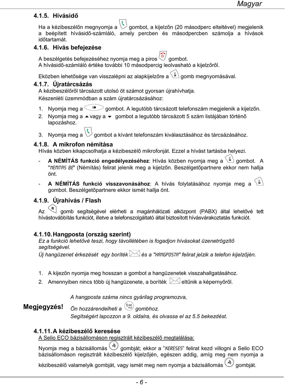 Eközben lehet sége van visszalépni az alapkijelz re a gomb megnyomásával. 4.1.7. Újratárcsázás A kézibeszél r l tárcsázott utolsó öt számot gyorsan újrahívhatja.