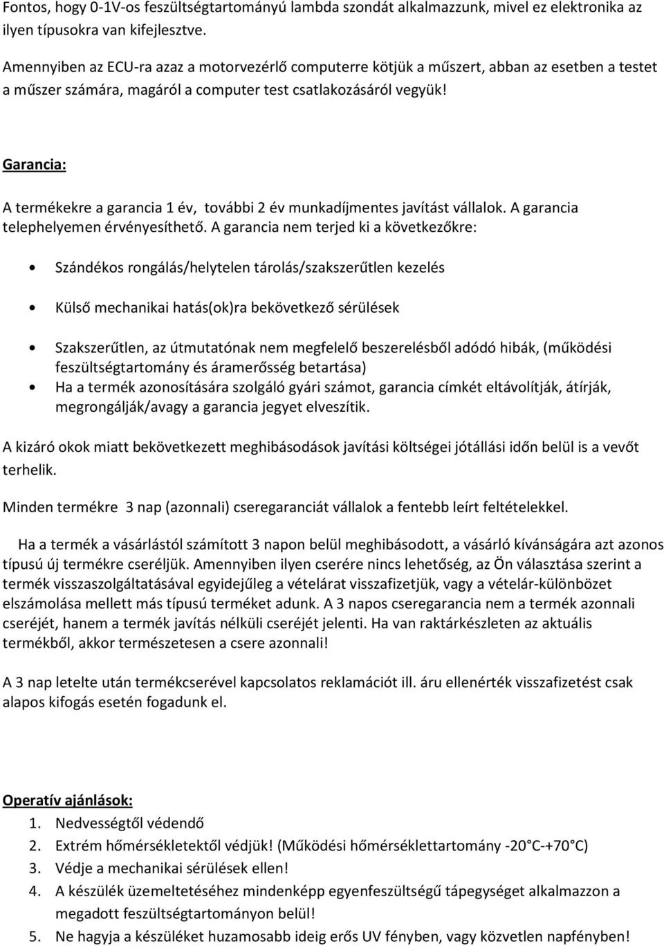 Garancia: A termékekre a garancia 1 év, további 2 év munkadíjmentes javítást vállalok. A garancia telephelyemen érvényesíthető.