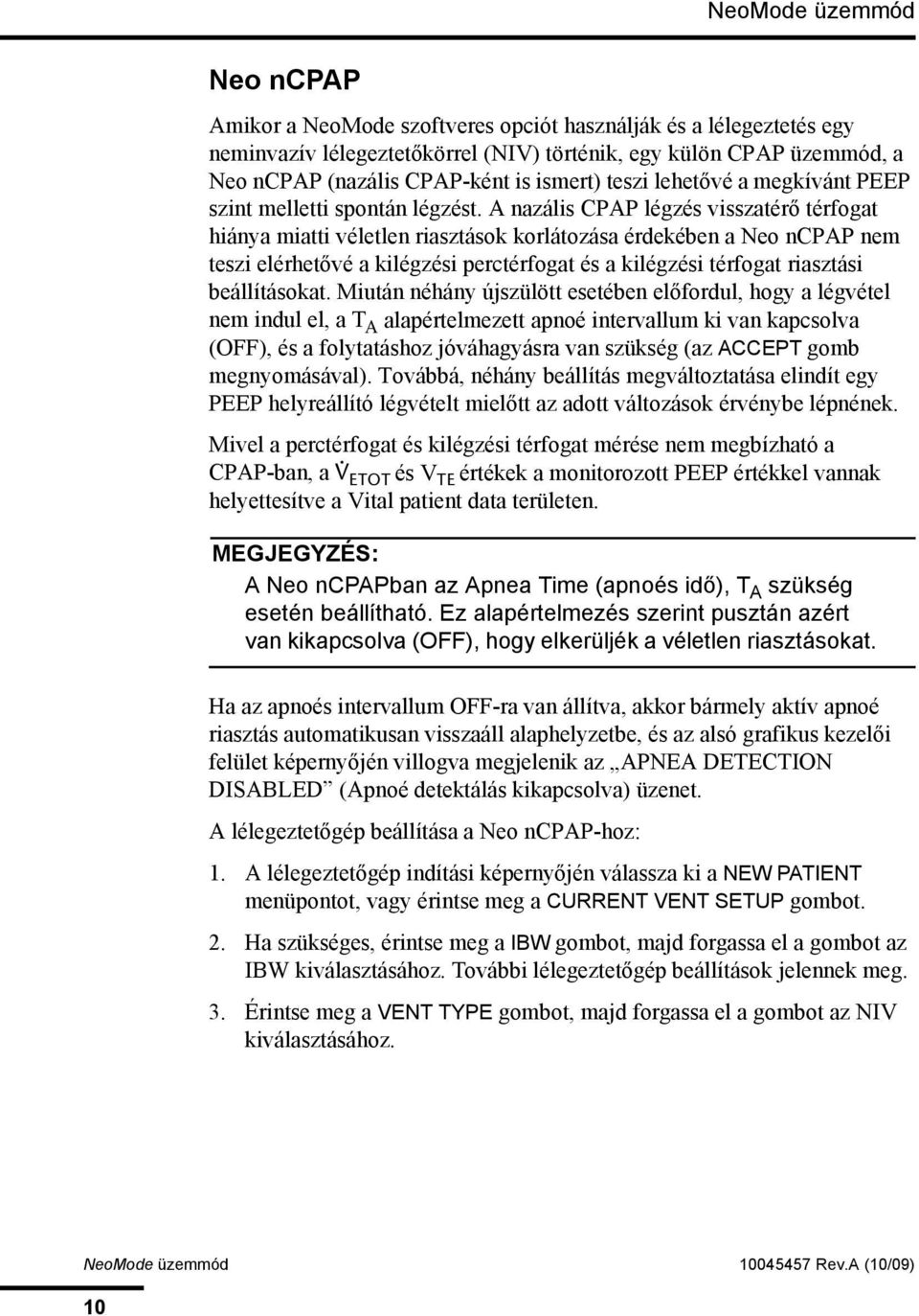 A nazális CPAP légzés visszatérő térfogat hiánya miatti véletlen riasztások korlátozása érdekében a Neo ncpap nem teszi elérhetővé a kilégzési perctérfogat és a kilégzési térfogat riasztási