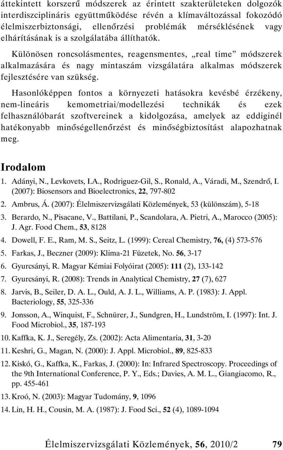 Hasonlóképpen fontos a környezeti hatásokra kevésbé érzékeny, nem-lineáris kemometriai/modellezési technikák és ezek felhasználóbarát szoftvereinek a kidolgozása, amelyek az eddiginél hatékonyabb min