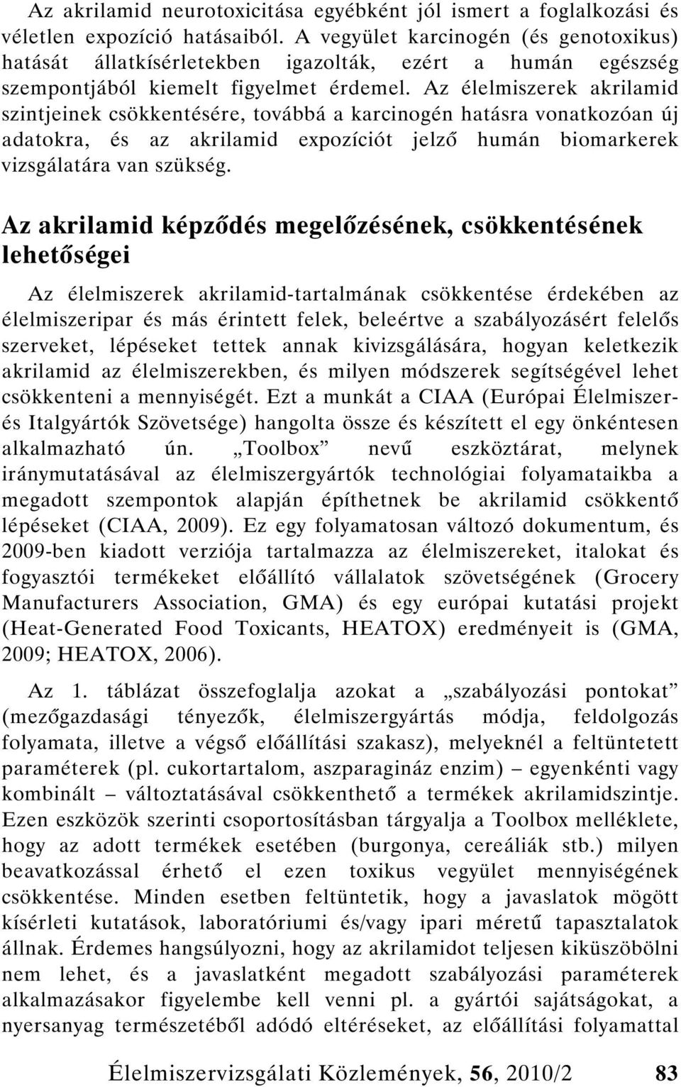 Az élelmiszerek akrilamid szintjeinek csökkentésére, továbbá a karcinogén hatásra vonatkozóan új adatokra, és az akrilamid expozíciót jelz humán biomarkerek vizsgálatára van szükség.