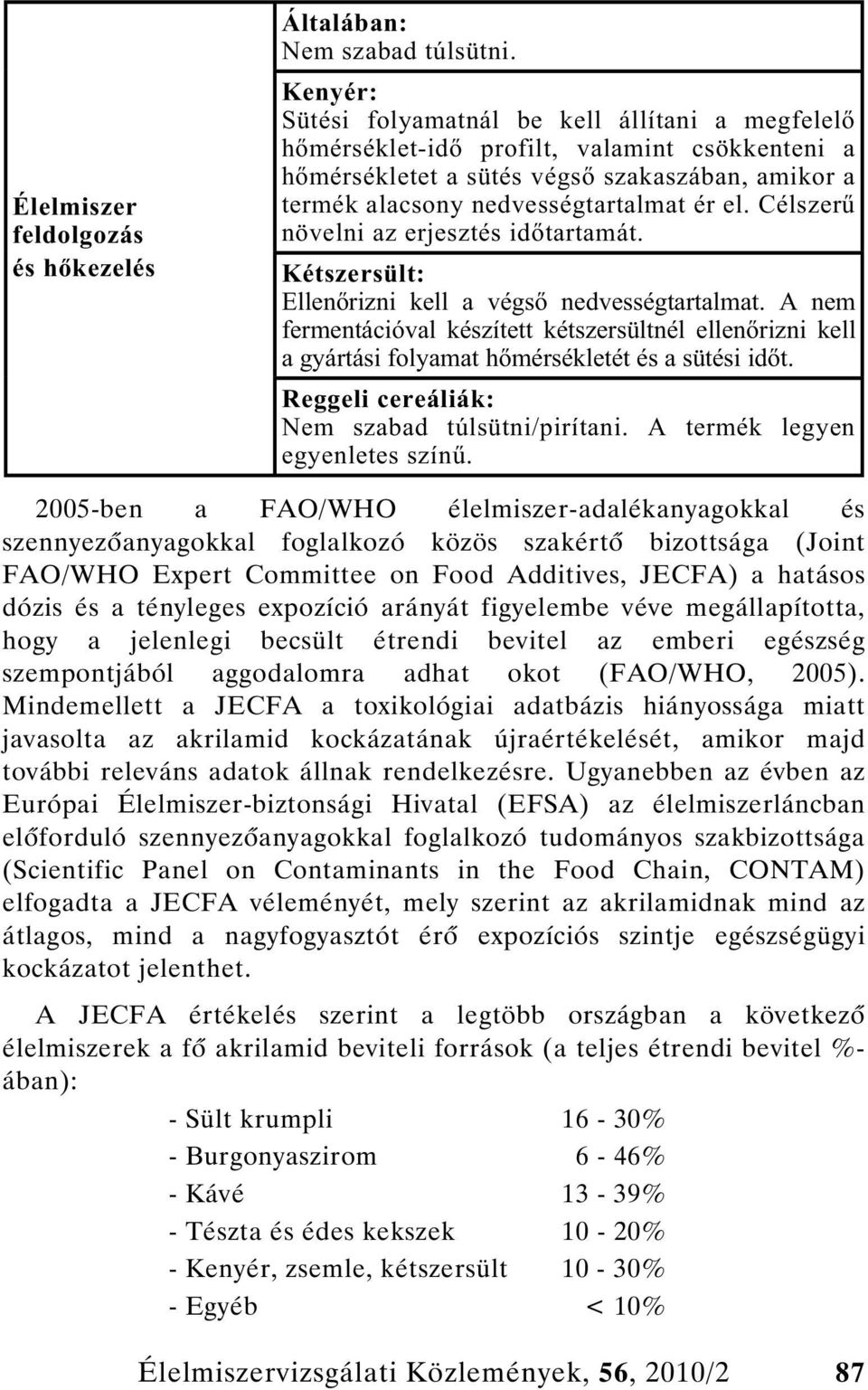 Célszer növelni az erjesztés id tartamát. Kétszersült: Ellen rizni kell a végs nedvességtartalmat.