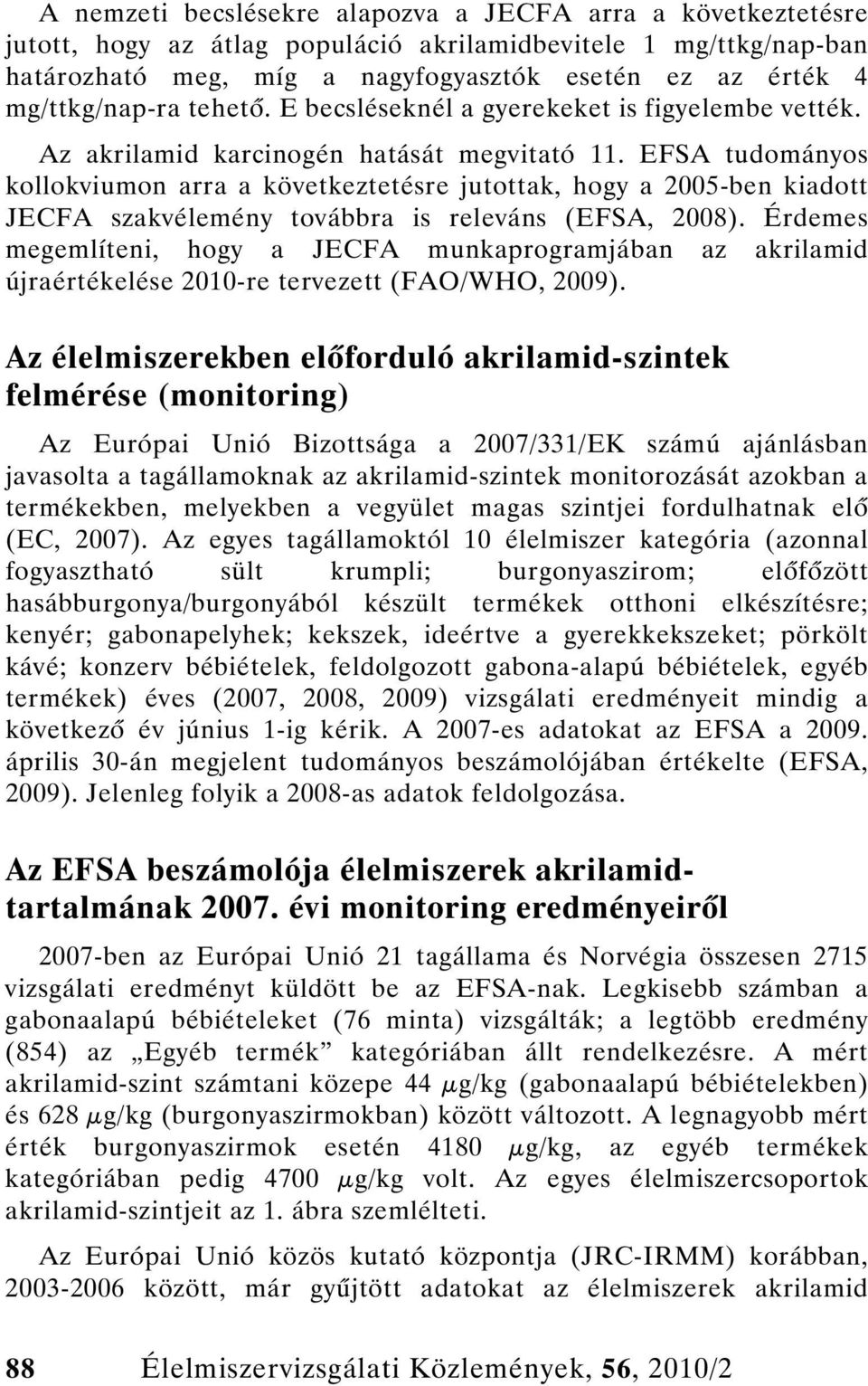 EFSA tudományos kollokviumon arra a következtetésre jutottak, hogy a 2005-ben kiadott JECFA szakvélemény továbbra is releváns (EFSA, 2008).