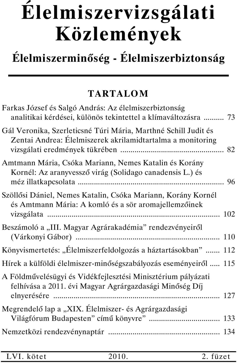 .. 82 Amtmann Mária, Csóka Mariann, Nemes Katalin és Korány Kornél: Az aranyvessz virág (Solidago canadensis L.) és méz illatkapcsolata.