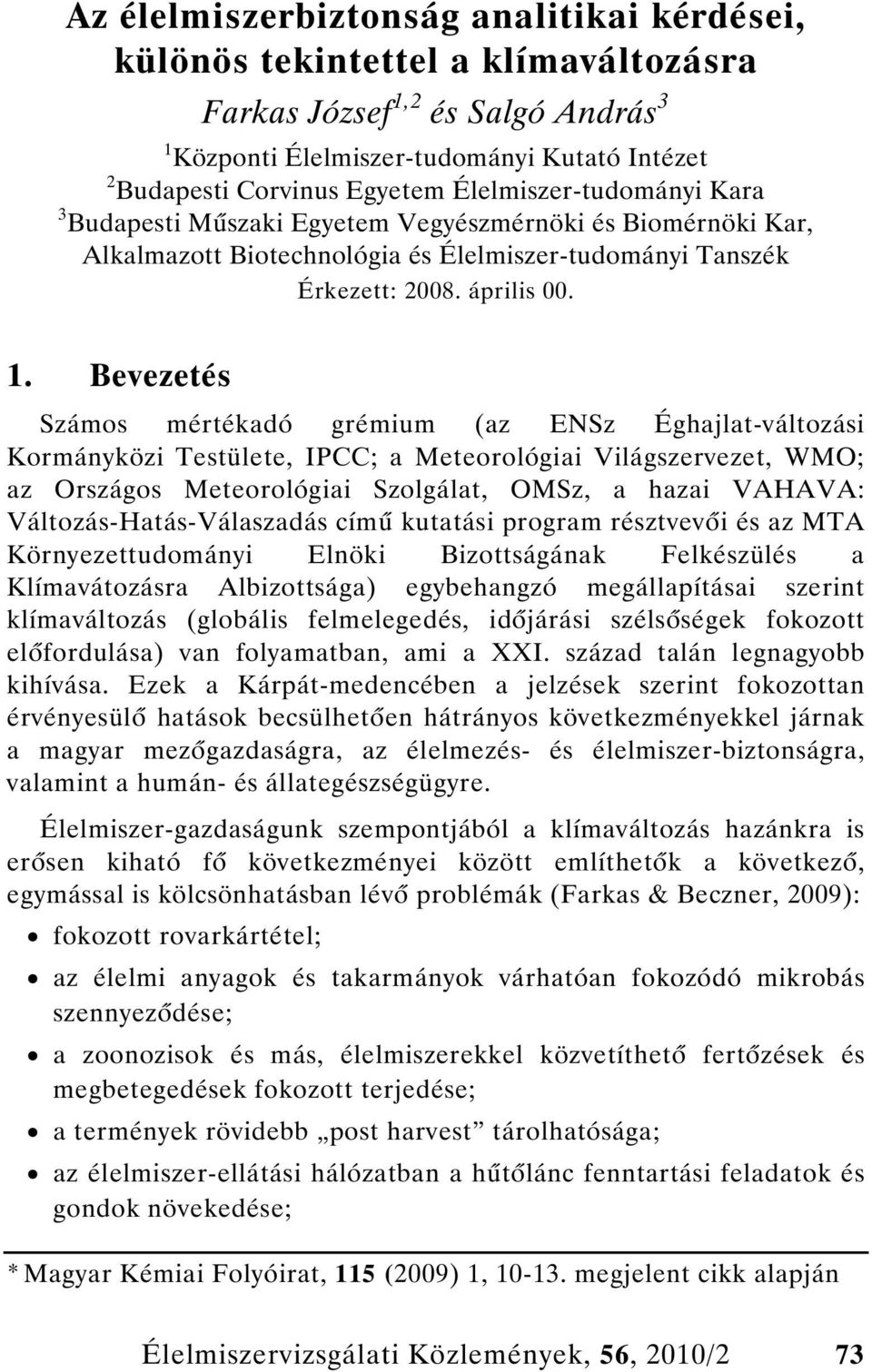Bevezetés Számos mértékadó grémium (az ENSz Éghajlat-változási Kormányközi Testülete, IPCC; a Meteorológiai Világszervezet, WMO; az Országos Meteorológiai Szolgálat, OMSz, a hazai VAHAVA: