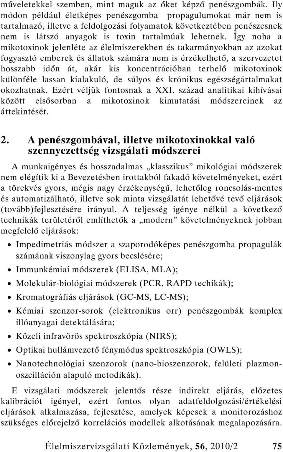 Így noha a mikotoxinok jelenléte az élelmiszerekben és takarmányokban az azokat fogyasztó emberek és állatok számára nem is érzékelhet, a szervezetet hosszabb id n át, akár kis koncentrációban terhel