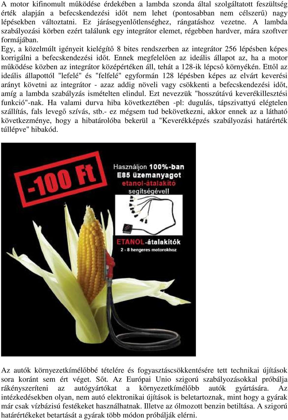 Egy, a közelmúlt igényeit kielégítő 8 bites rendszerben az integrátor 256 lépésben képes korrigálni a befecskendezési időt.